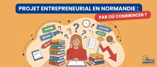Projet entrepreneurial en Normandie : par où commencer ? - soutenir l’entrepreneuriat en Normandie Projet entrepreneurial en Normandie : par où commencer ?